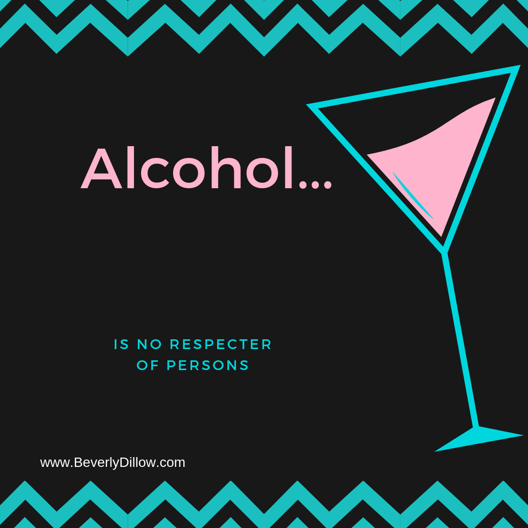 Alcohol...No Respecter of Persons